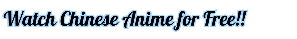 Watch Chinese Anime for Free!!