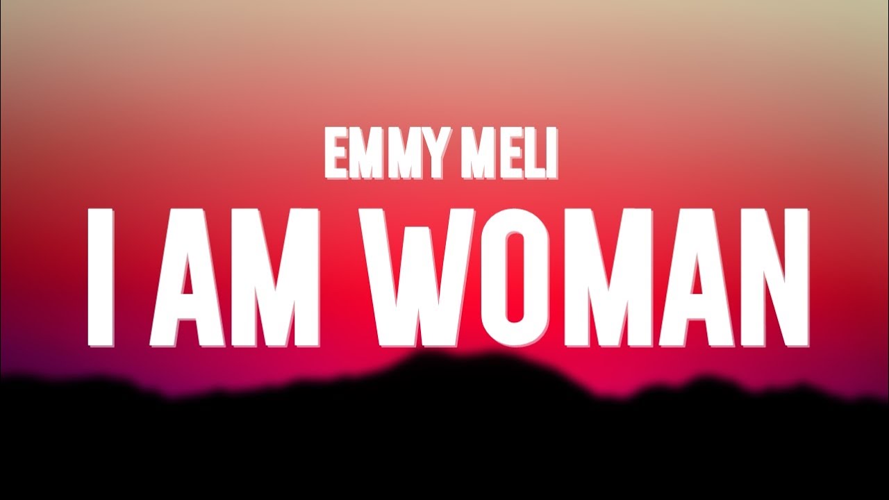 Official Lyrics To 'I Am Woman' By Emmy Meli