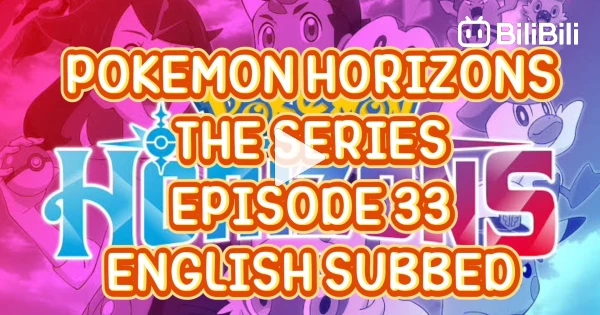 POKEMON HORIZONS THE SERIES EP 33 (ENG SUB) - BiliBili