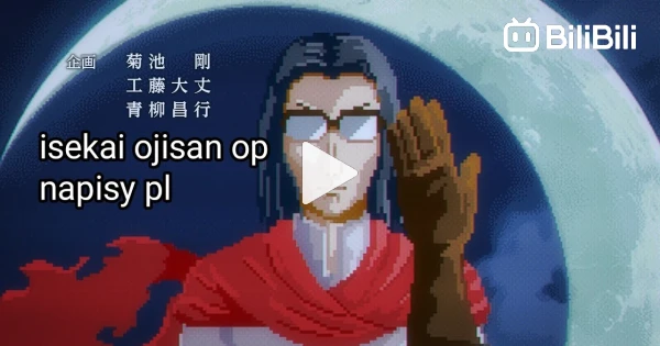 Isekai Ojisan op (Story - Mayu Maeshima) napisy pl - BiliBili