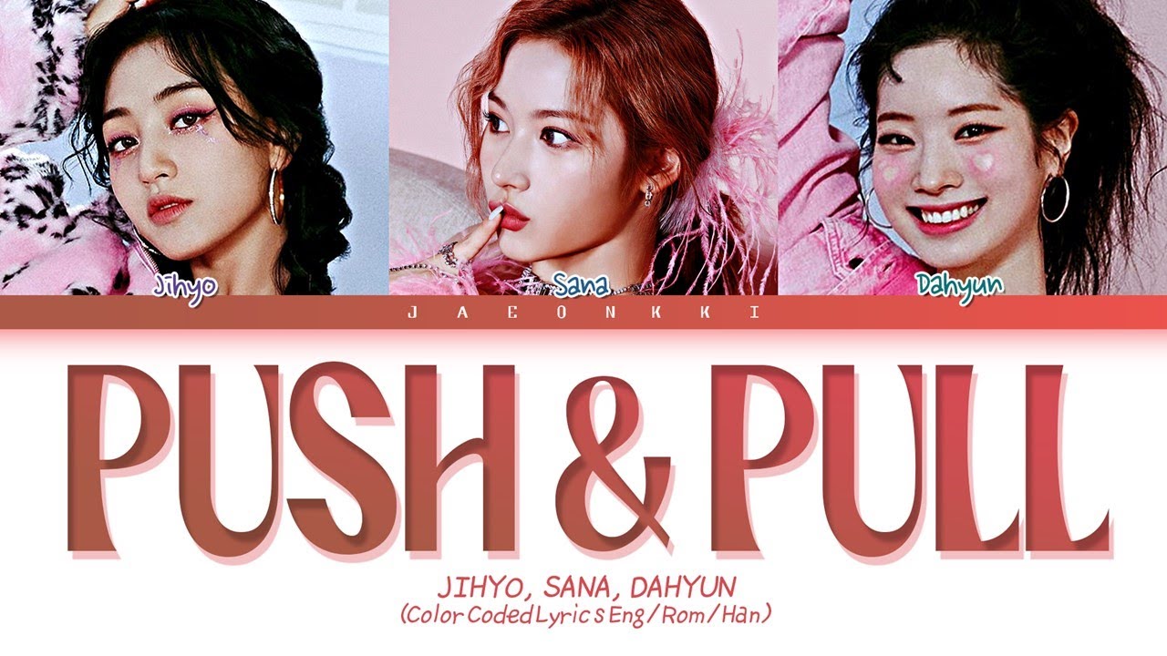 TWICE - PUSH & PULL (JIHYO & SANA & DAHYUN) Lyrics » Color Coded Lyrics